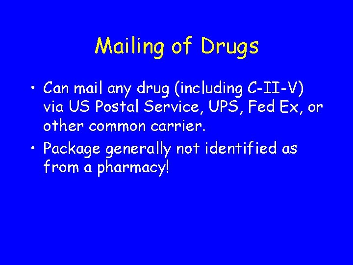 Mailing of Drugs • Can mail any drug (including C-II-V) via US Postal Service,