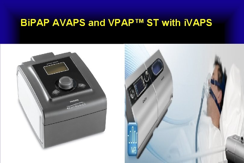 Bi. PAP AVAPS and VPAP™ ST with i. VAPS 