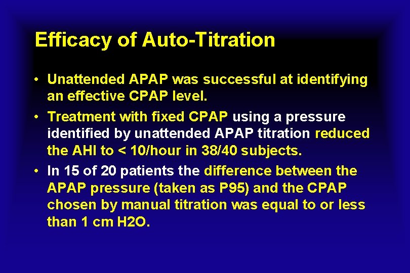 Efficacy of Auto-Titration • Unattended APAP was successful at identifying an effective CPAP level.