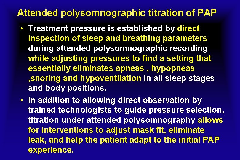 Attended polysomnographic titration of PAP • Treatment pressure is established by direct inspection of