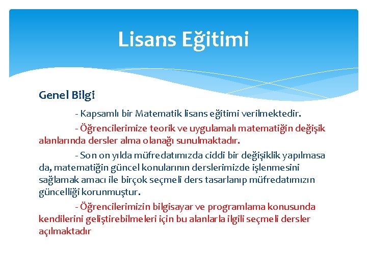 Lisans Eğitimi Genel Bilgi - Kapsamlı bir Matematik lisans eğitimi verilmektedir. - Öğrencilerimize teorik