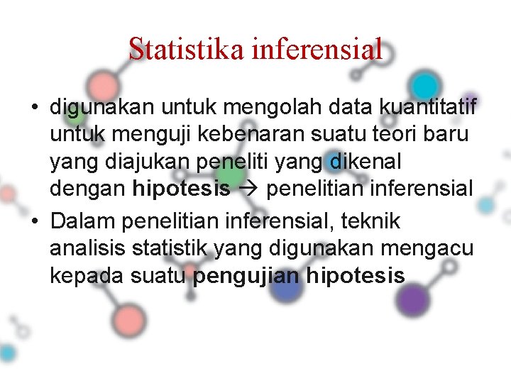 Statistika inferensial • digunakan untuk mengolah data kuantitatif untuk menguji kebenaran suatu teori baru