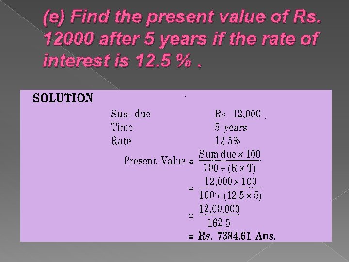 (e) Find the present value of Rs. 12000 after 5 years if the rate