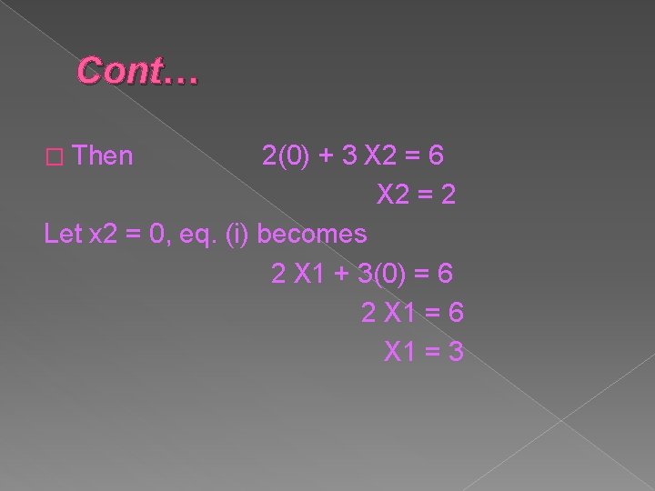 Cont… � Then 2(0) + 3 X 2 = 6 X 2 = 2