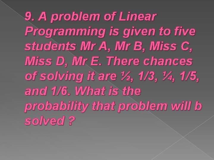 9. A problem of Linear Programming is given to five students Mr A, Mr