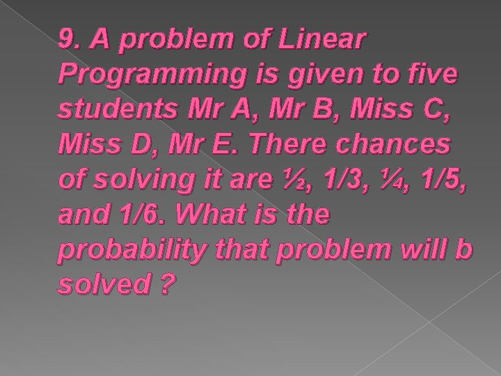 9. A problem of Linear Programming is given to five students Mr A, Mr