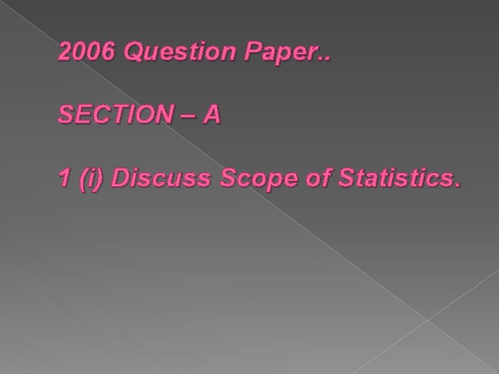 2006 Question Paper. . SECTION – A 1 (i) Discuss Scope of Statistics. 