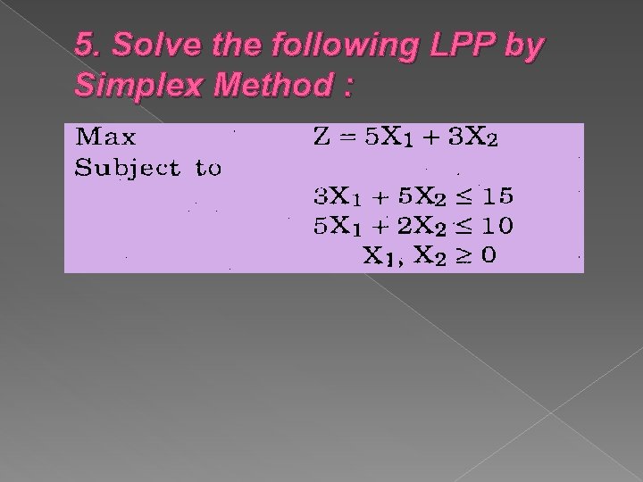 5. Solve the following LPP by Simplex Method : 