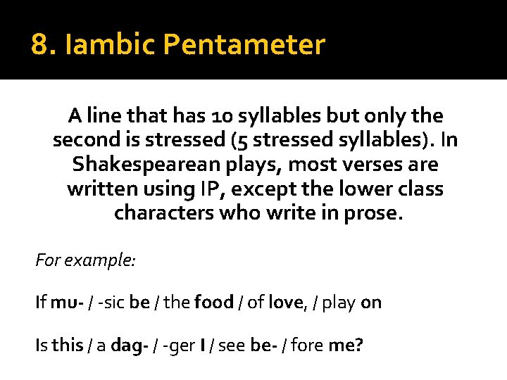 8. Iambic Pentameter A line that has 10 syllables but only the second is