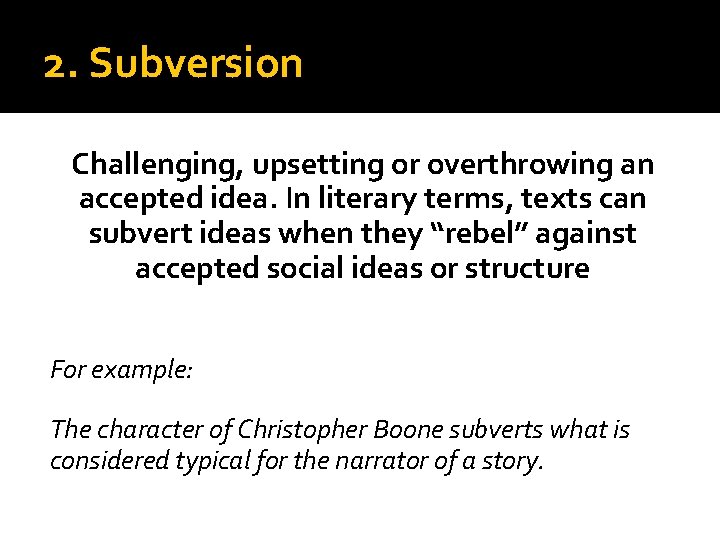 2. Subversion Challenging, upsetting or overthrowing an accepted idea. In literary terms, texts can