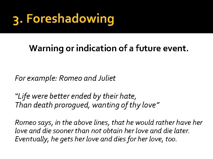3. Foreshadowing Warning or indication of a future event. For example: Romeo and Juliet