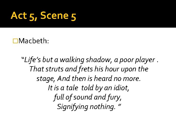 Act 5, Scene 5 �Macbeth: “Life’s but a walking shadow, a poor player. That