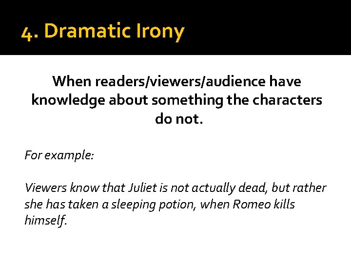 4. Dramatic Irony When readers/viewers/audience have knowledge about something the characters do not. For