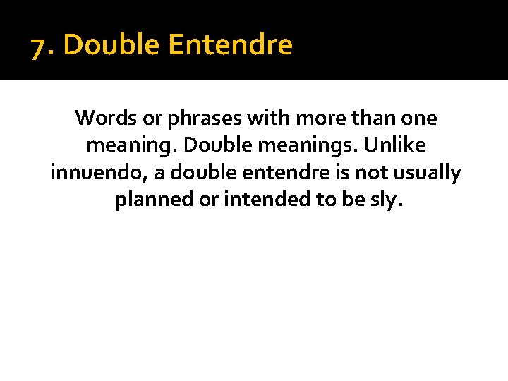 7. Double Entendre Words or phrases with more than one meaning. Double meanings. Unlike