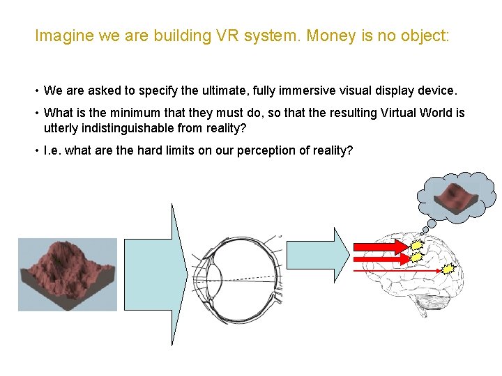 Imagine we are building VR system. Money is no object: • We are asked