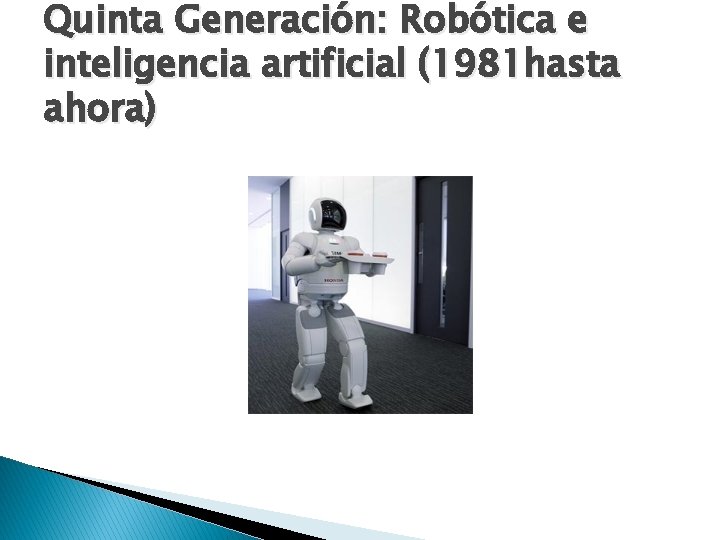 Quinta Generación: Robótica e inteligencia artificial (1981 hasta ahora) 