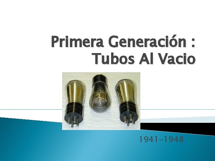 Primera Generación : Tubos Al Vacio 1941 -1948 