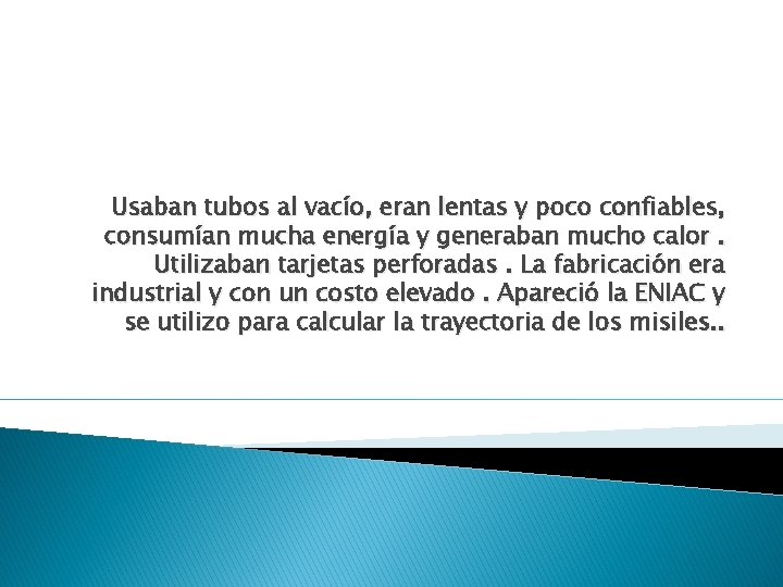 Usaban tubos al vacío, eran lentas y poco confiables, consumían mucha energía y generaban