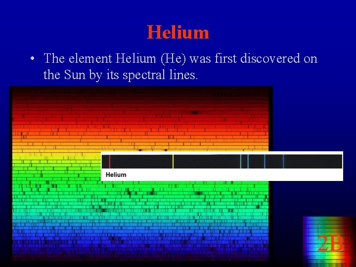 Helium • The element Helium (He) was first discovered on the Sun by its