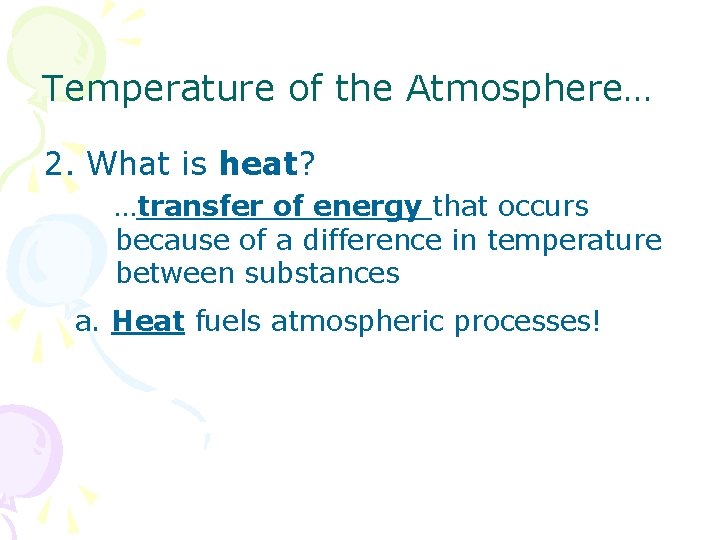 Temperature of the Atmosphere… 2. What is heat? …transfer of energy that occurs because