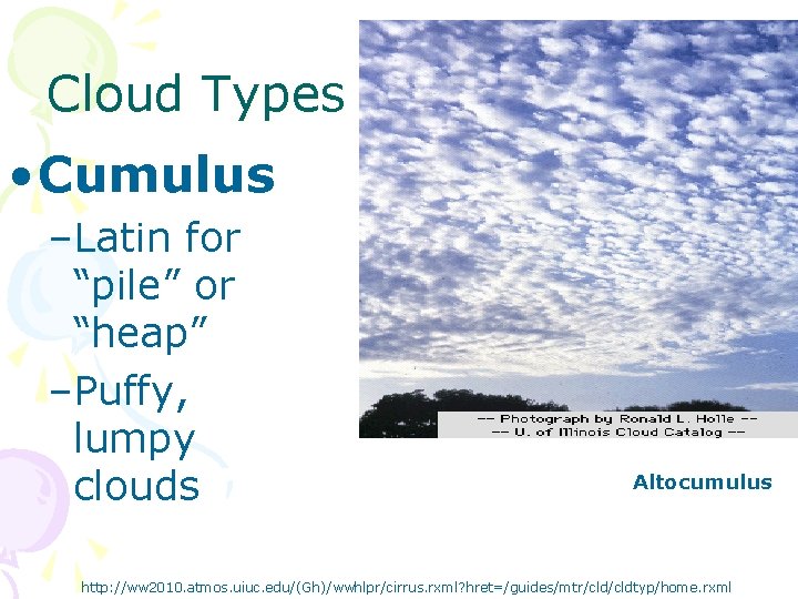 Cloud Types • Cumulus –Latin for “pile” or “heap” –Puffy, lumpy clouds Altocumulus http: