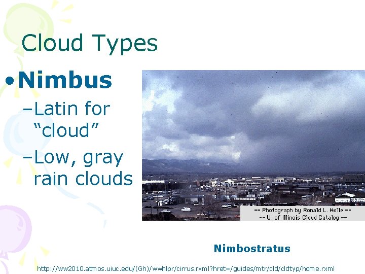 Cloud Types • Nimbus –Latin for “cloud” –Low, gray rain clouds Nimbostratus http: //ww