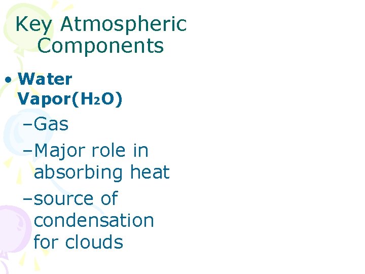 Key Atmospheric Components • Water Vapor(H 2 O) –Gas –Major role in absorbing heat