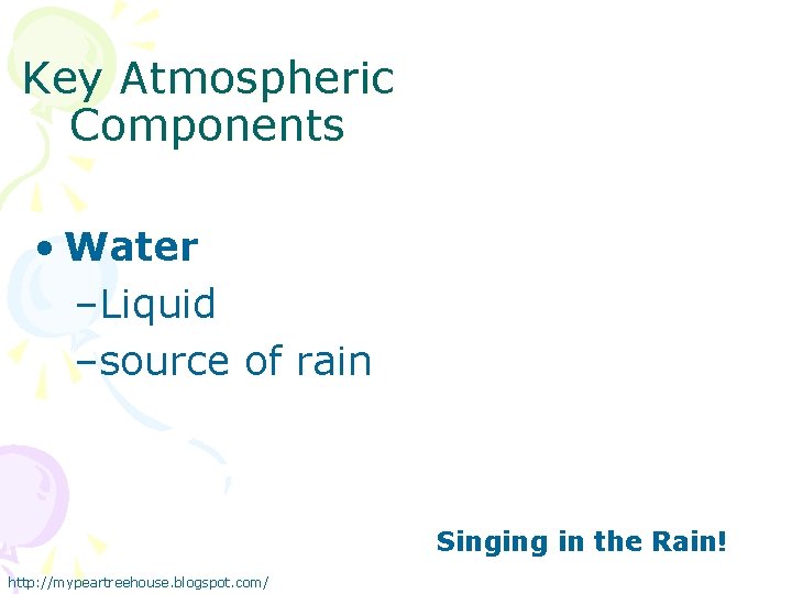 Key Atmospheric Components • Water –Liquid –source of rain Singing in the Rain! http: