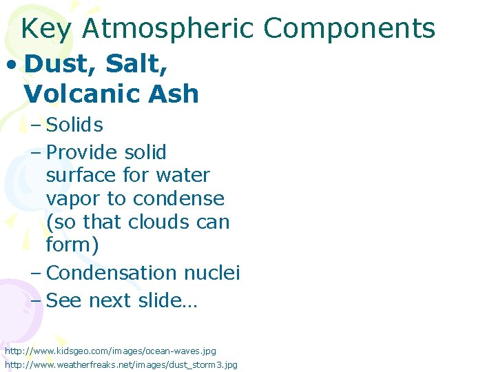 Key Atmospheric Components • Dust, Salt, Volcanic Ash – Solids – Provide solid surface