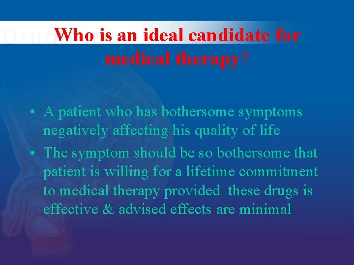 Who is an ideal candidate for medical therapy? • A patient who has bothersome Who is an ideal candidate for medical therapy? • A patient who has bothersome