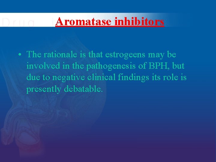 Aromatase inhibitors • The rationale is that estrogeens may be involved in the pathogenesis