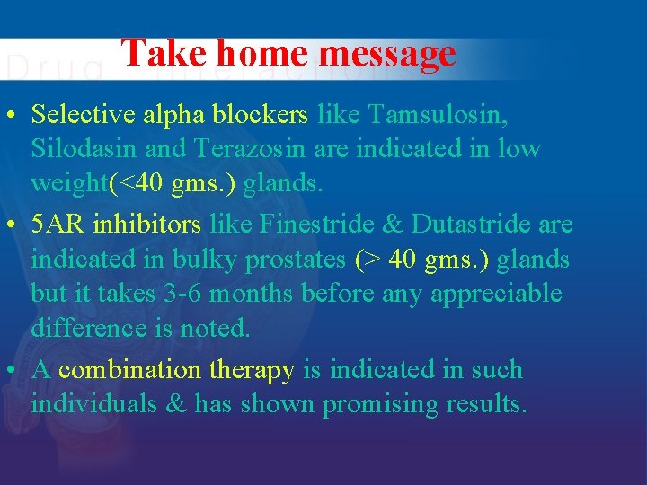 Take home message • Selective alpha blockers like Tamsulosin, Silodasin and Terazosin are indicated Take home message • Selective alpha blockers like Tamsulosin, Silodasin and Terazosin are indicated