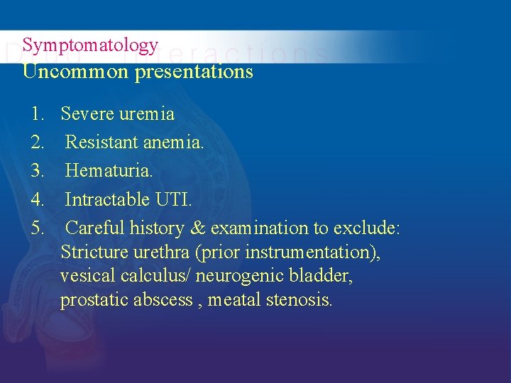 Symptomatology Uncommon presentations 1. 2. 3. 4. 5. Severe uremia Resistant anemia. Hematuria. Intractable