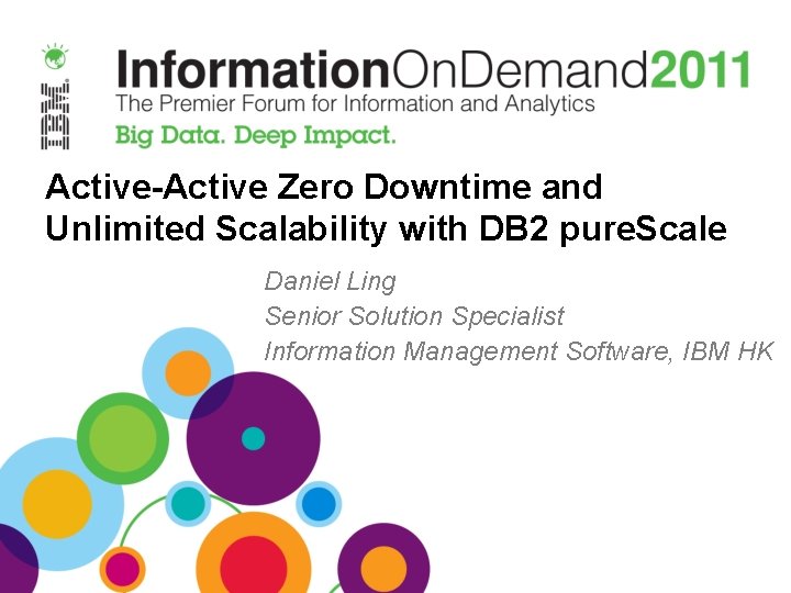 Active-Active Zero Downtime and Unlimited Scalability with DB 2 pure. Scale Daniel Ling Senior