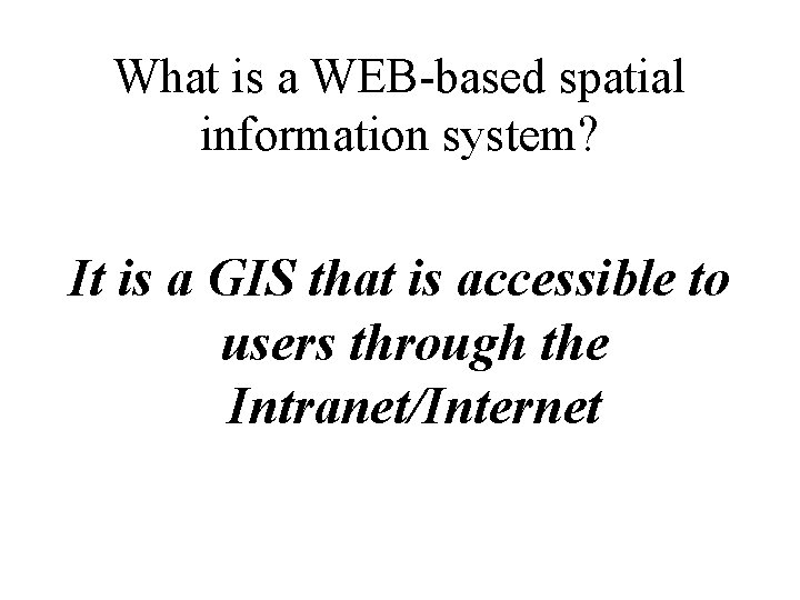 What is a WEB-based spatial information system? It is a GIS that is accessible