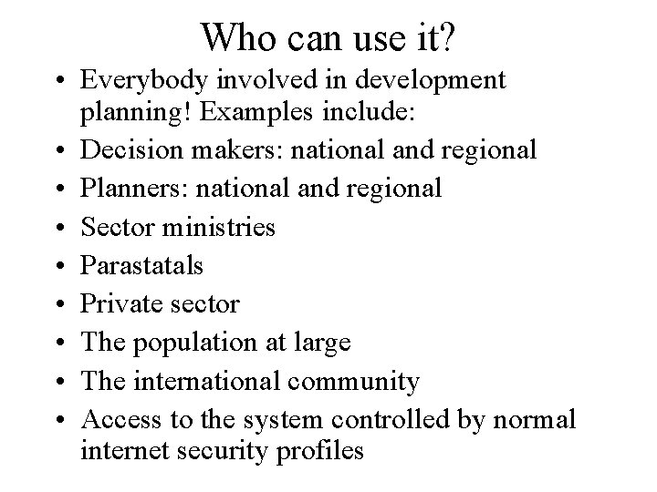 Who can use it? • Everybody involved in development planning! Examples include: • Decision