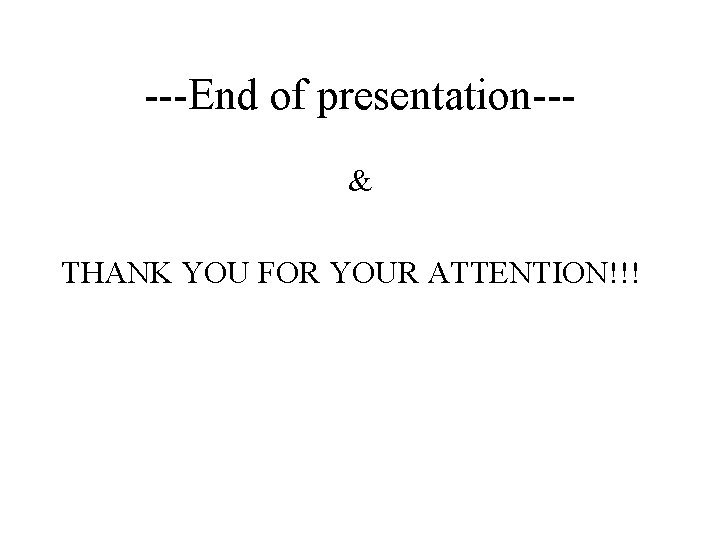 ---End of presentation--& THANK YOU FOR YOUR ATTENTION!!! 