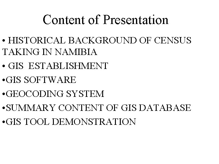 Content of Presentation • HISTORICAL BACKGROUND OF CENSUS TAKING IN NAMIBIA • GIS ESTABLISHMENT