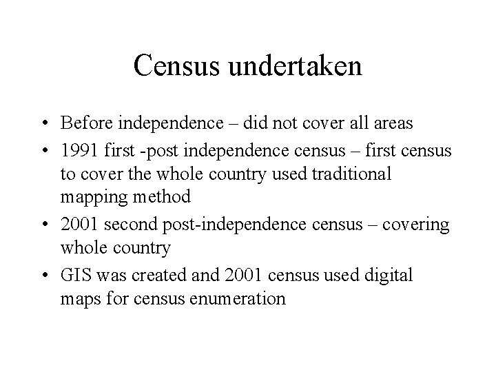 Census undertaken • Before independence – did not cover all areas • 1991 first
