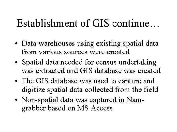 Establishment of GIS continue… • Data warehouses using existing spatial data from various sources