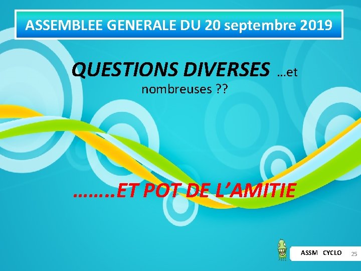 ASSEMBLEE GENERALE DU 20 septembre 2019 QUESTIONS DIVERSES …et nombreuses ? ? ……. .