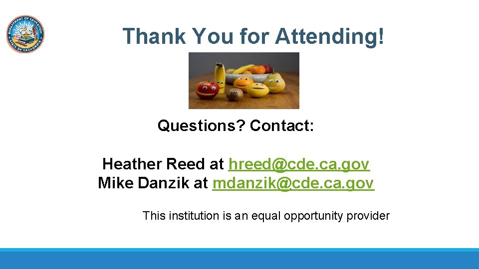 Thank You for Attending! Questions? Contact: Heather Reed at hreed@cde. ca. gov Mike Danzik