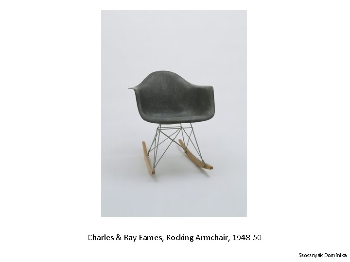 Charles & Ray Eames, Rocking Armchair, 1948 -50 Szosznyák Dominika 