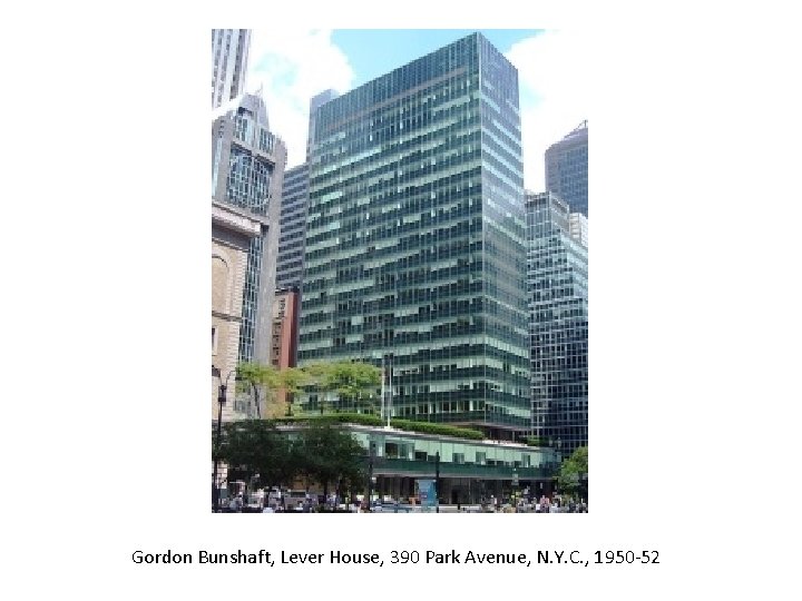 Gordon Bunshaft, Lever House, 390 Park Avenue, N. Y. C. , 1950 -52 