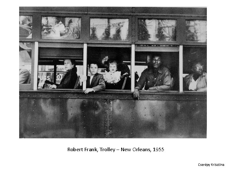 Robert Frank, Trolley – New Orleans, 1955 Cserépy Krisztina 