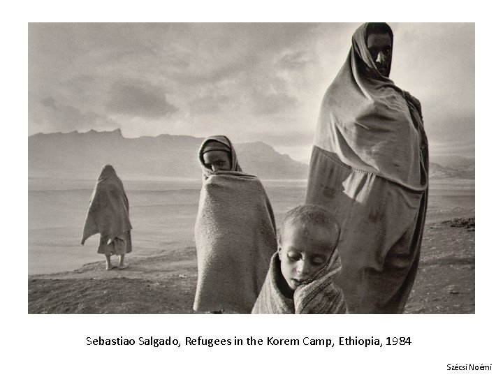 Sebastiao Salgado, Refugees in the Korem Camp, Ethiopia, 1984 Szécsi Noémi 