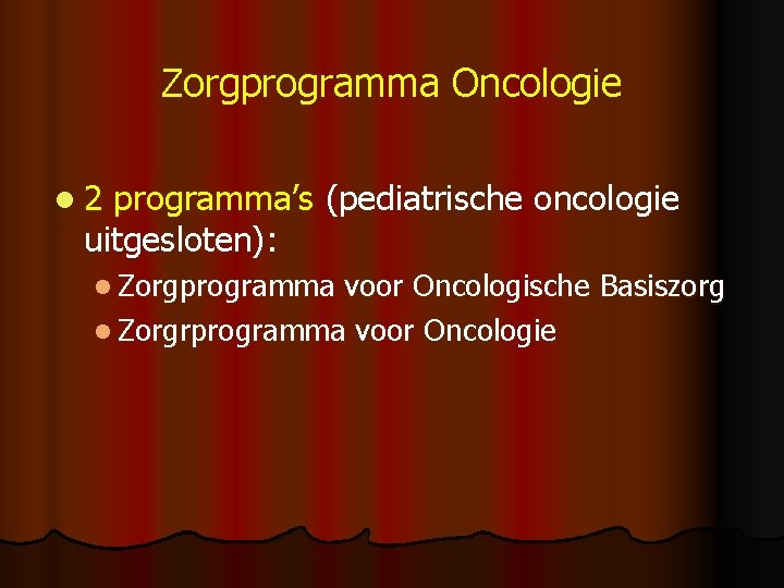 Zorgprogramma Oncologie l 2 programma’s (pediatrische oncologie uitgesloten): l Zorgprogramma voor Oncologische Basiszorg l