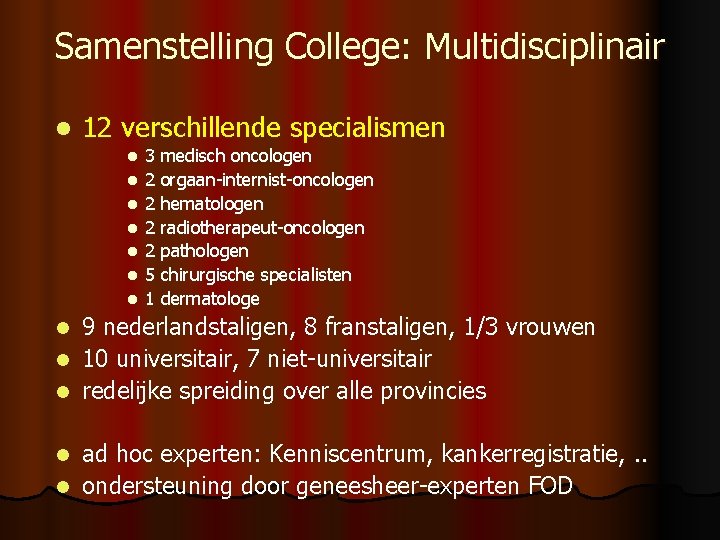 Samenstelling College: Multidisciplinair l 12 verschillende specialismen l l l l 3 medisch oncologen