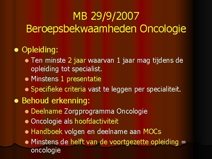 MB 29/9/2007 Beroepsbekwaamheden Oncologie l Opleiding: Ten minste 2 jaar waarvan 1 jaar mag