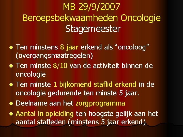 MB 29/9/2007 Beroepsbekwaamheden Oncologie Stagemeester l l l Ten minstens 8 jaar erkend als